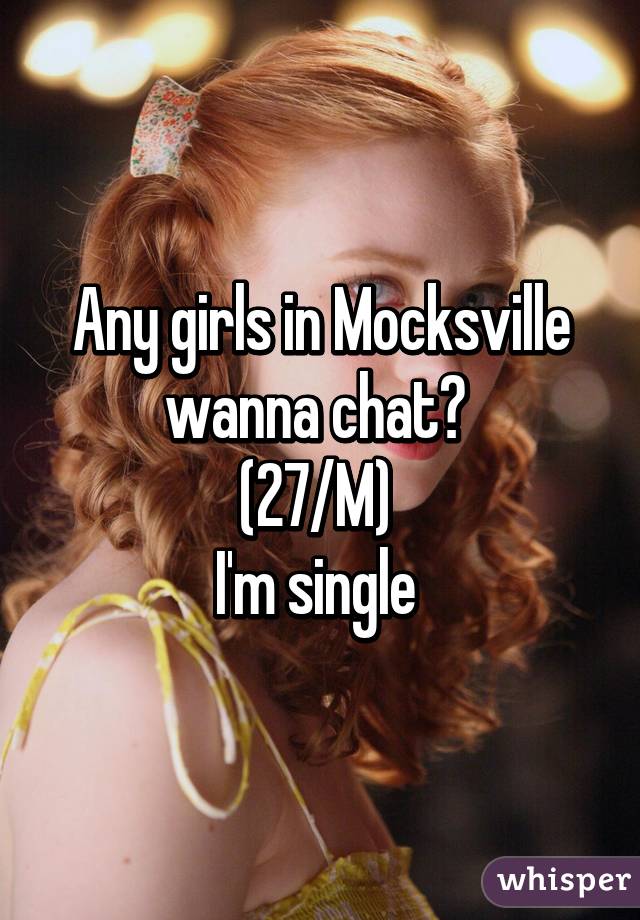 Any girls in Mocksville wanna chat? 
(27/M) 
I'm single 