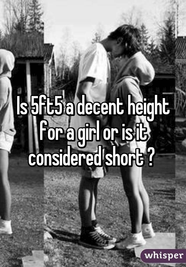 Is 5ft5 a decent height for a girl or is it considered short ? 