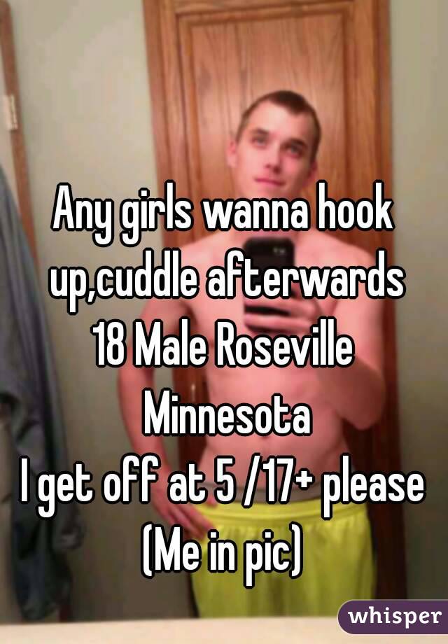 Any girls wanna hook up,cuddle afterwards
18 Male Roseville Minnesota
I get off at 5 /17+ please
(Me in pic)