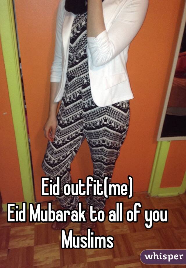 Eid outfit(me) 
Eid Mubarak to all of you Muslims 