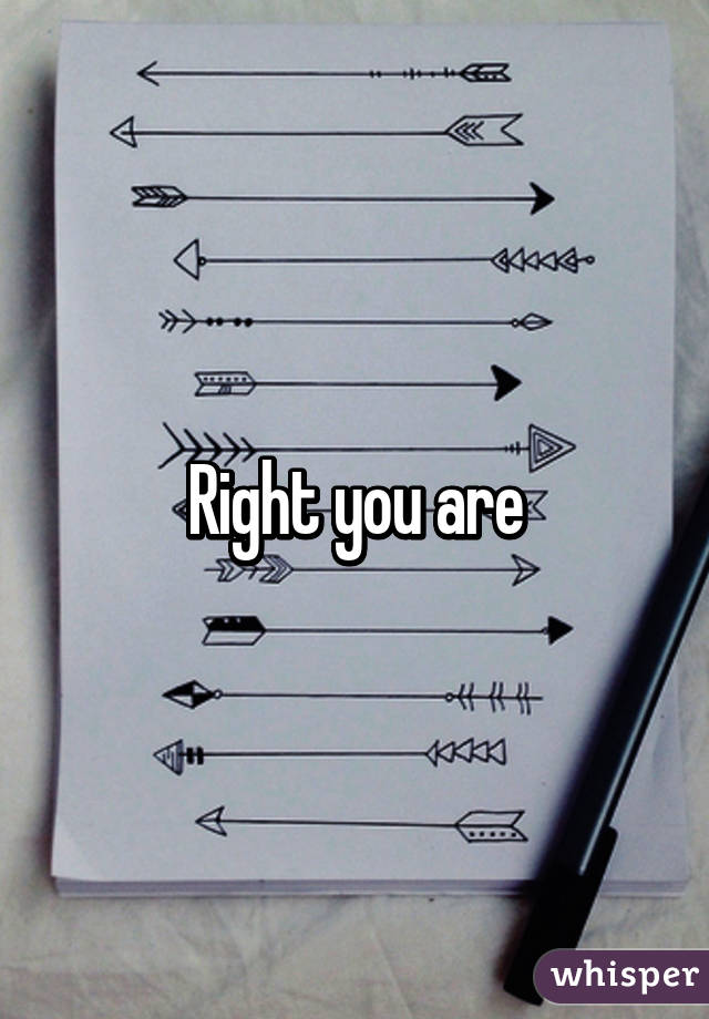 Right you are