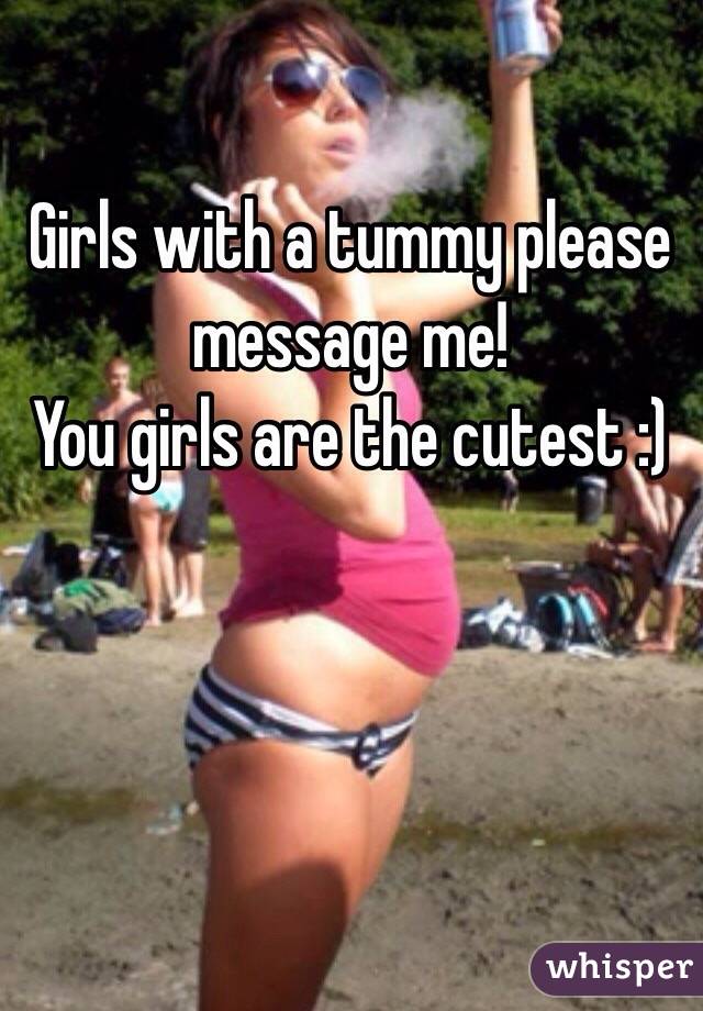 Girls with a tummy please message me! 
You girls are the cutest :) 