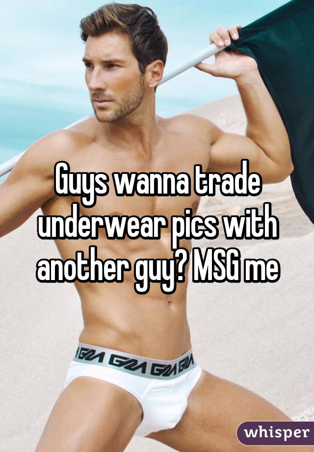 Guys wanna trade underwear pics with another guy? MSG me