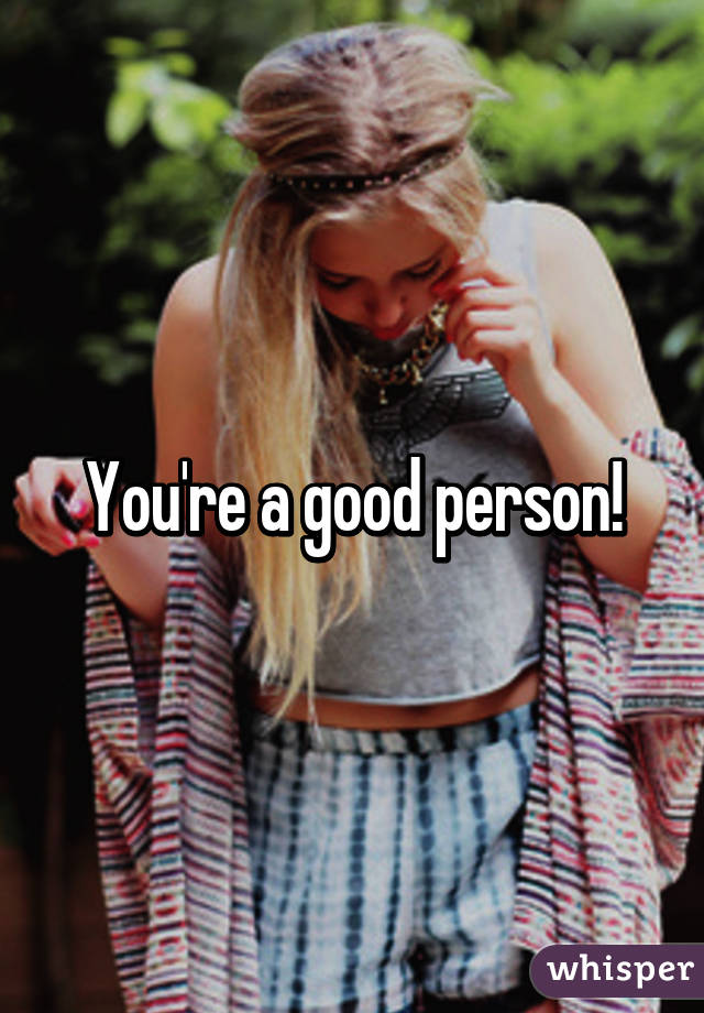 You're a good person!