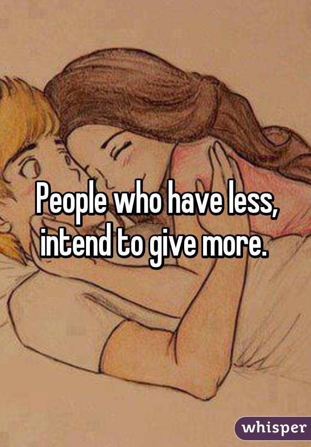 People who have less, intend to give more. 