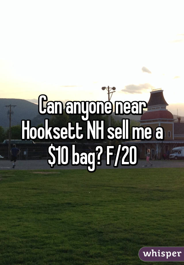 Can anyone near Hooksett NH sell me a $10 bag? F/20