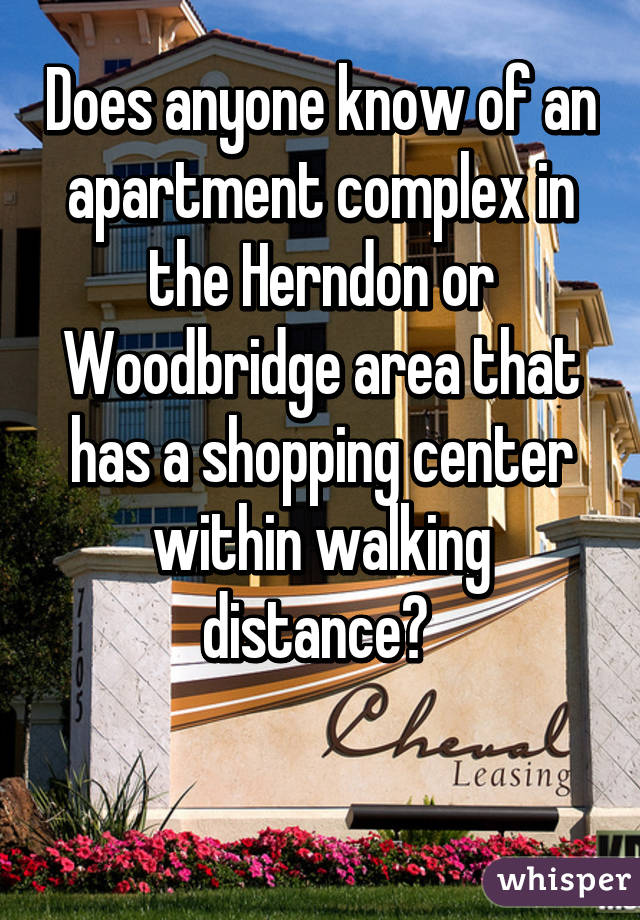 Does anyone know of an apartment complex in the Herndon or Woodbridge area that has a shopping center within walking distance? 

