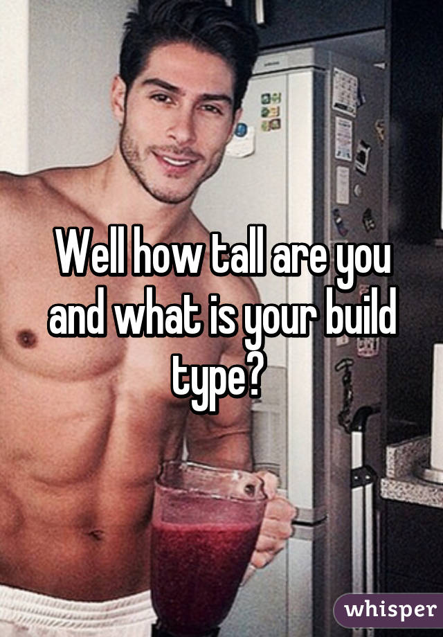 Well how tall are you and what is your build type? 