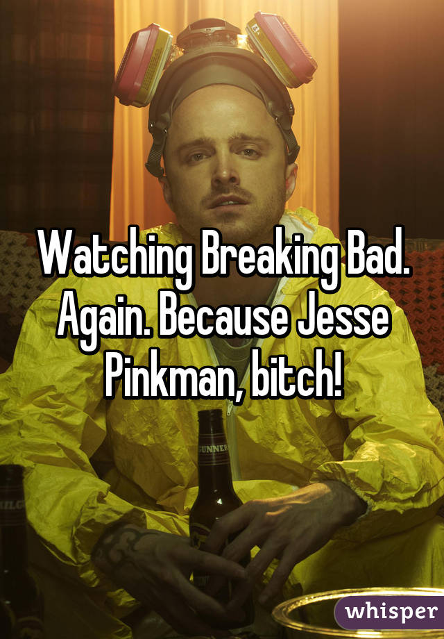 Watching Breaking Bad. Again. Because Jesse Pinkman, bitch!