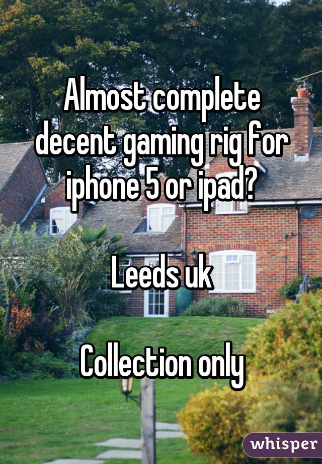 Almost complete decent gaming rig for iphone 5 or ipad?

Leeds uk

Collection only