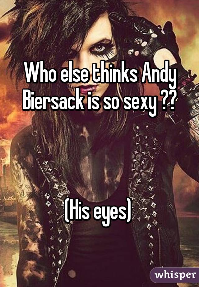 Who else thinks Andy Biersack is so sexy ❤❤



(His eyes) 