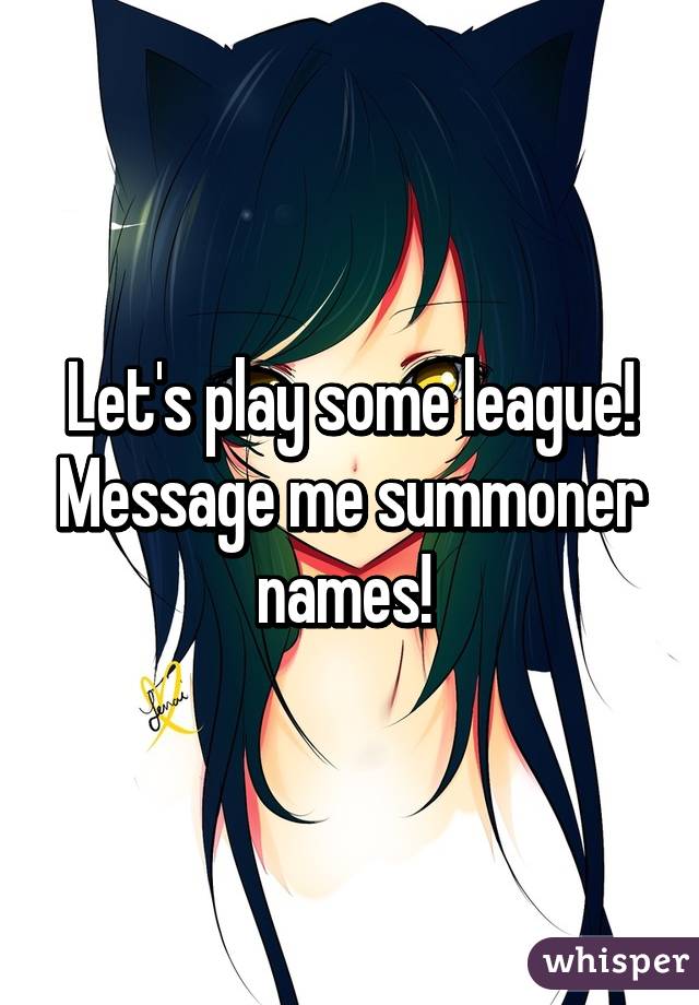 Let's play some league! Message me summoner names! 