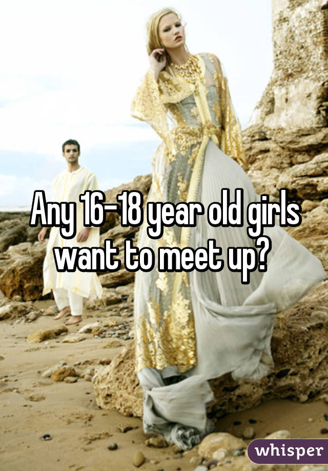 Any 16-18 year old girls want to meet up? 