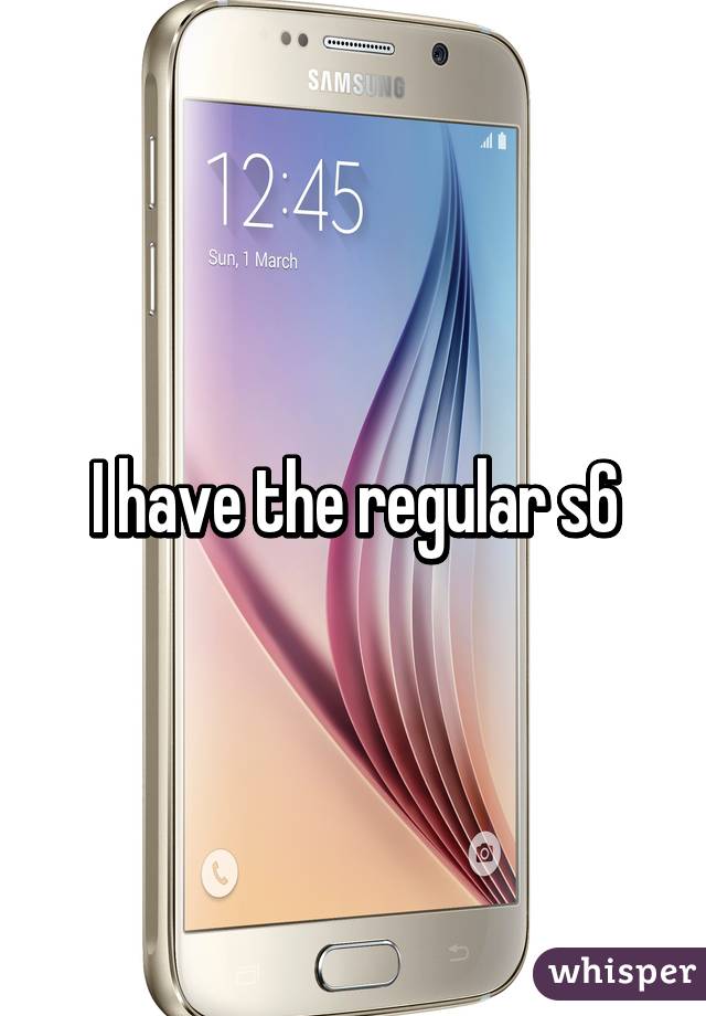 I have the regular s6