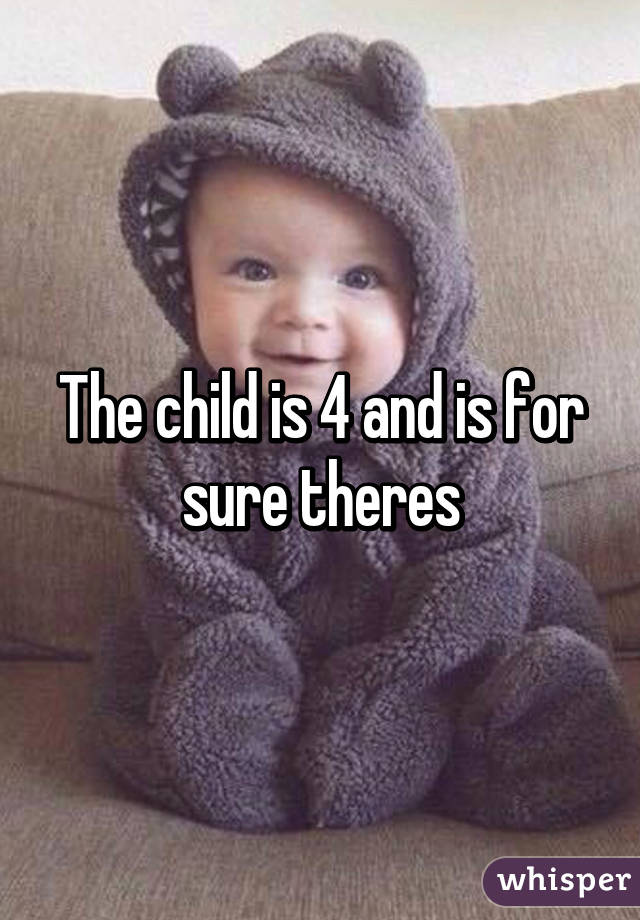 The child is 4 and is for sure theres