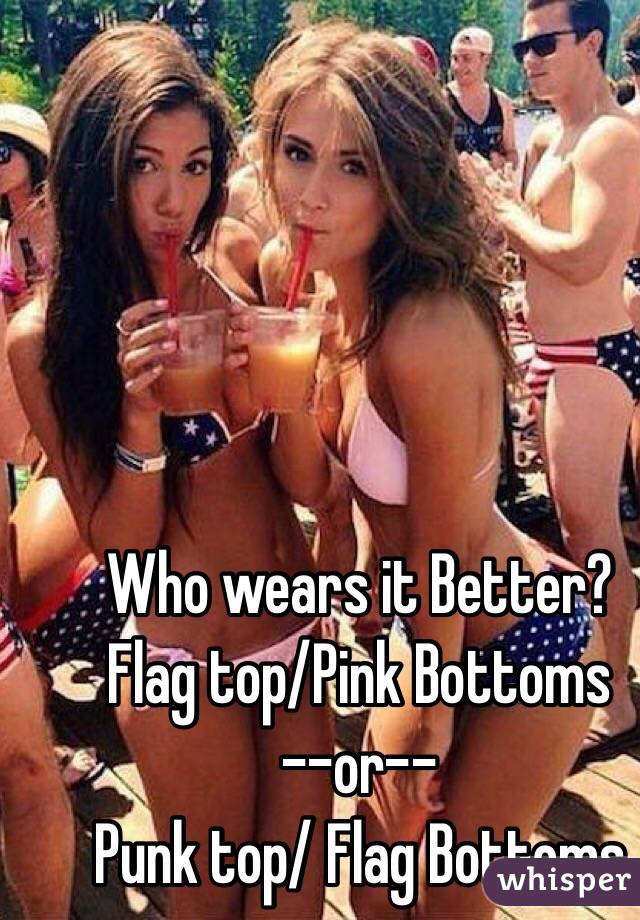 Who wears it Better?
Flag top/Pink Bottoms
--or--
Punk top/ Flag Bottoms 