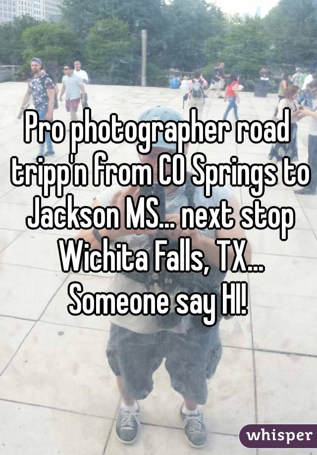 Pro photographer road tripp'n from CO Springs to Jackson MS... next stop Wichita Falls, TX... Someone say HI! 