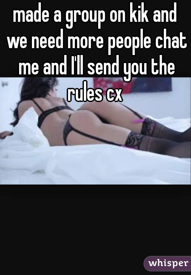 made a group on kik and we need more people chat me and I'll send you the rules cx 