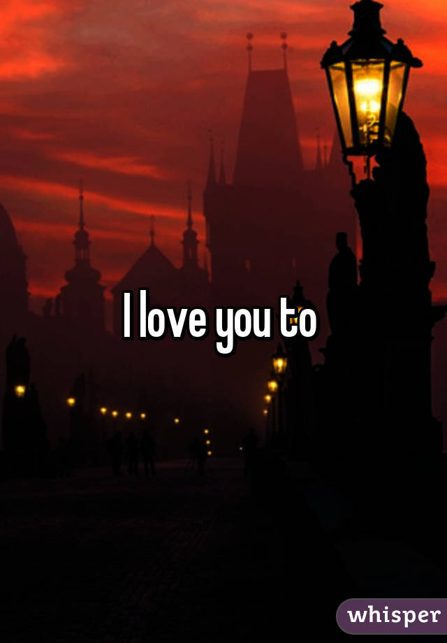 I love you to 