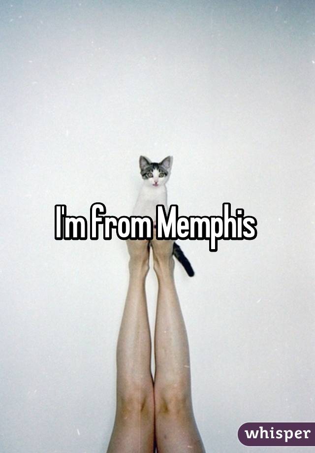 I'm from Memphis 