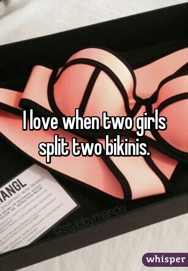 I love when two girls split two bikinis.