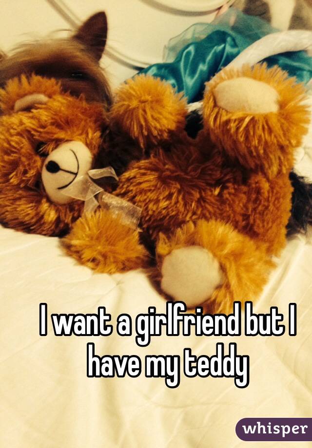 I want a girlfriend but I have my teddy