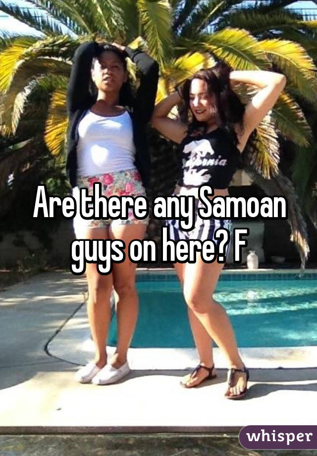 Are there any Samoan guys on here? F