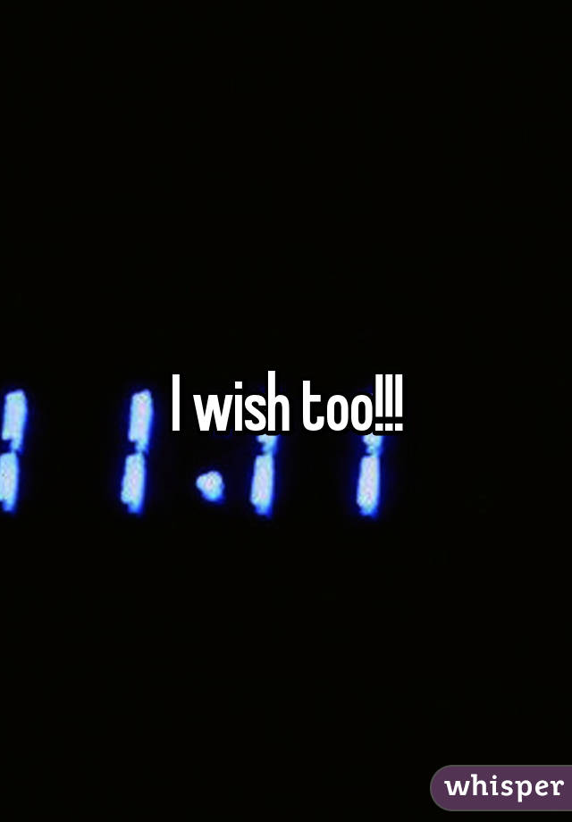 I wish too!!!