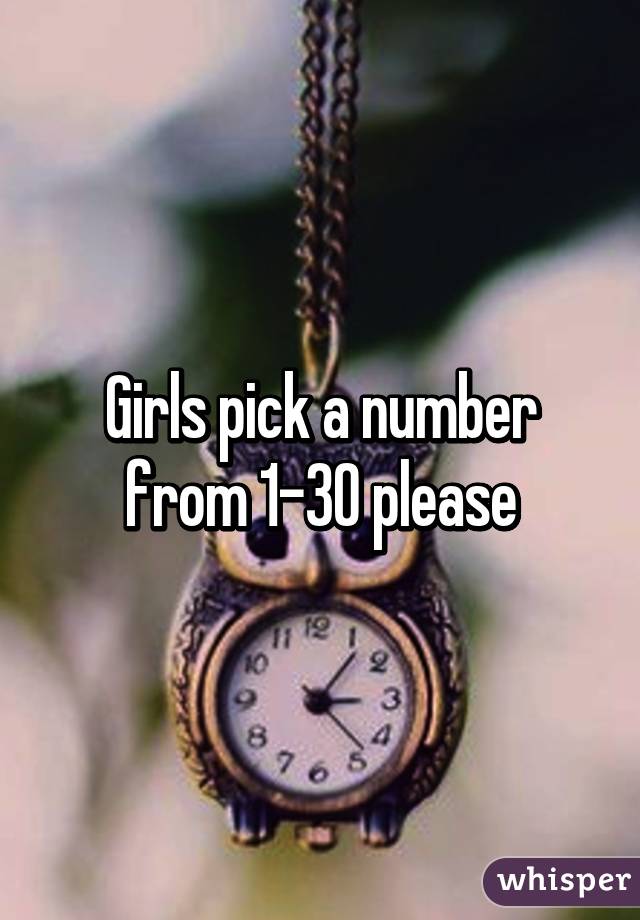 Girls pick a number from 1-30 please