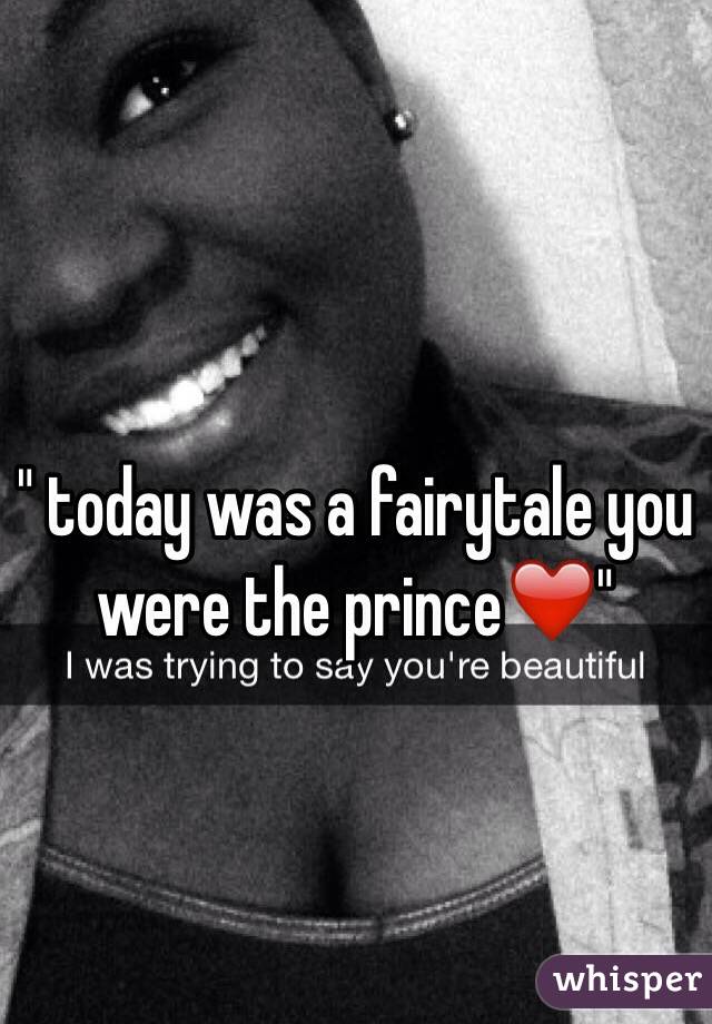 " today was a fairytale you were the prince❤️"