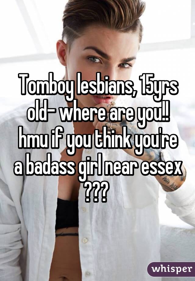 Tomboy lesbians, 15yrs old- where are you!! hmu if you think you're a badass girl near essex 😜✌️ 