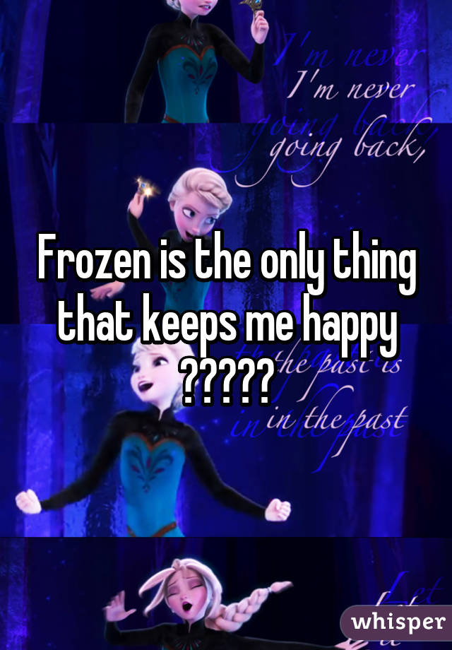 Frozen is the only thing that keeps me happy ❄️💙⛄️