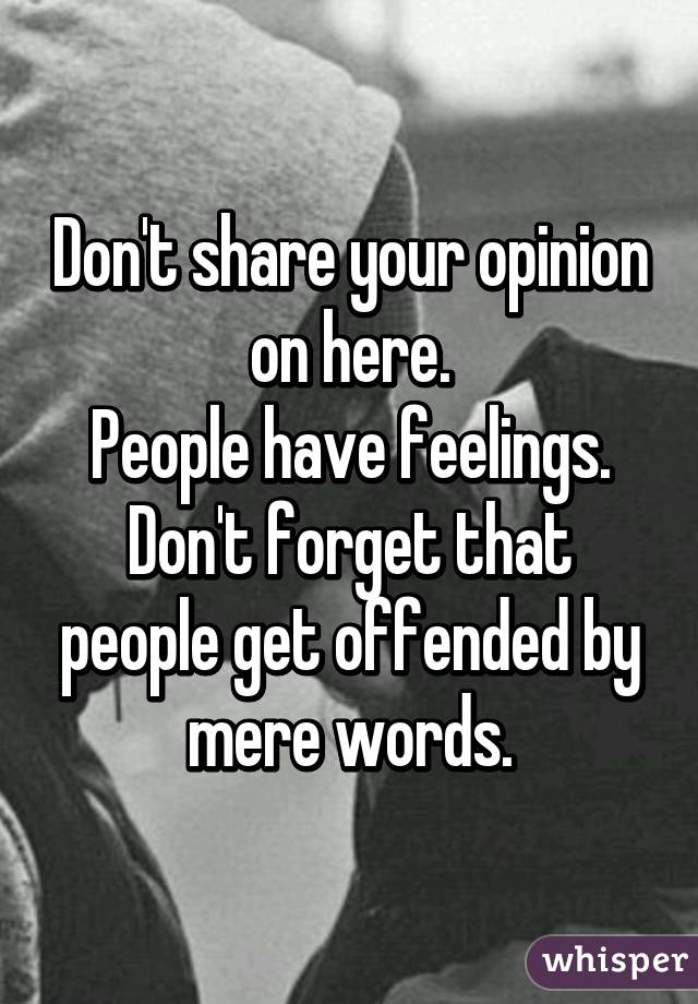 Don't share your opinion on here.
People have feelings. Don't forget that people get offended by mere words.