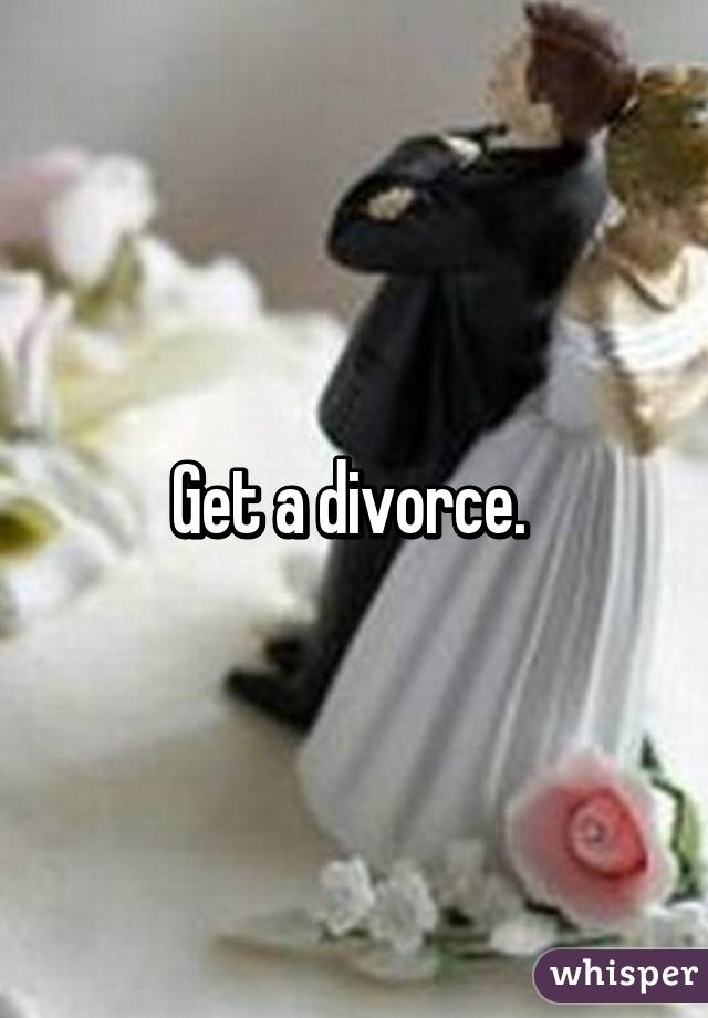 Get a divorce. 