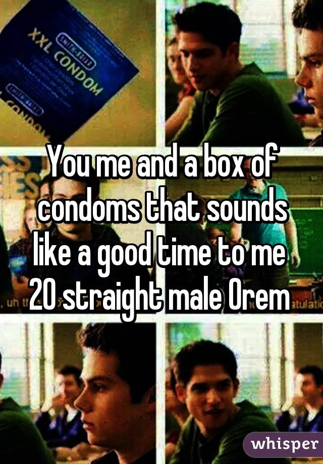 You me and a box of condoms that sounds like a good time to me  20 straight male Orem 