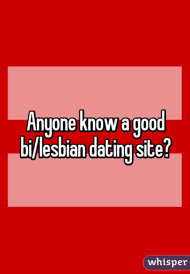 Anyone know a good bi/lesbian dating site?