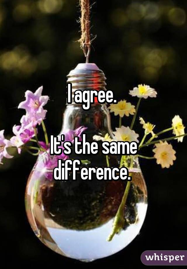 I agree. 

It's the same difference. 