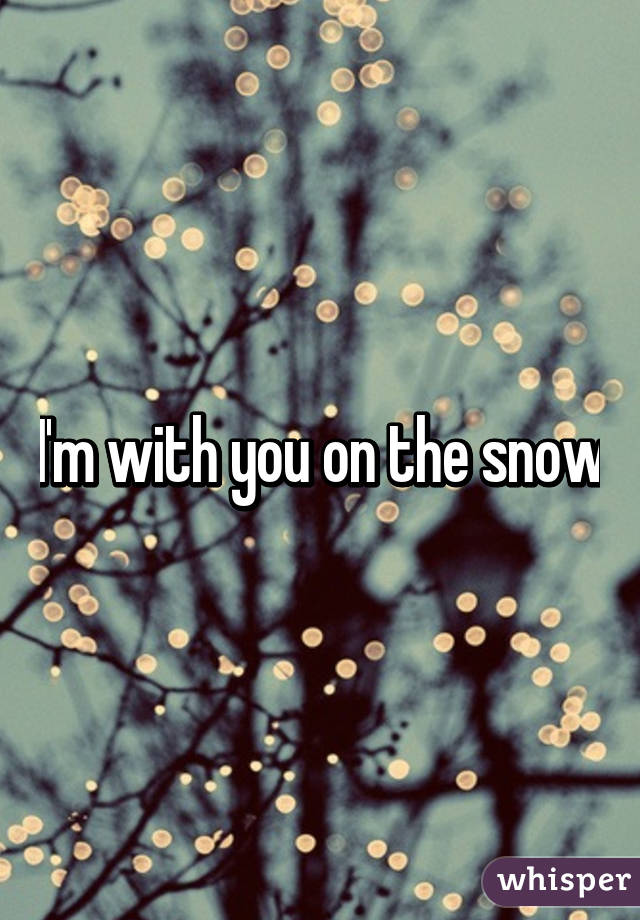 I'm with you on the snow