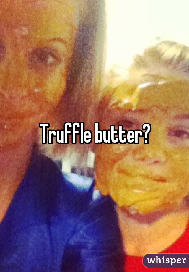 Truffle butter?