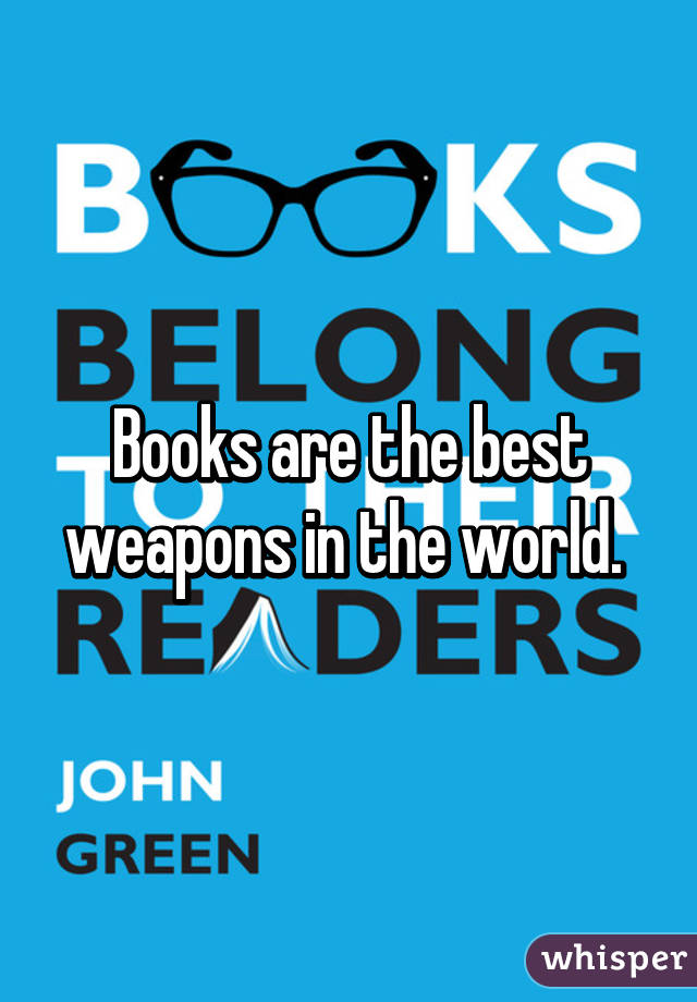 Books are the best weapons in the world. 