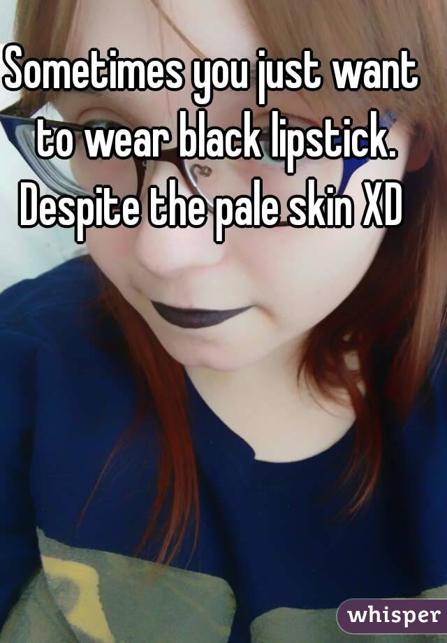 Sometimes you just want to wear black lipstick. Despite the pale skin XD 