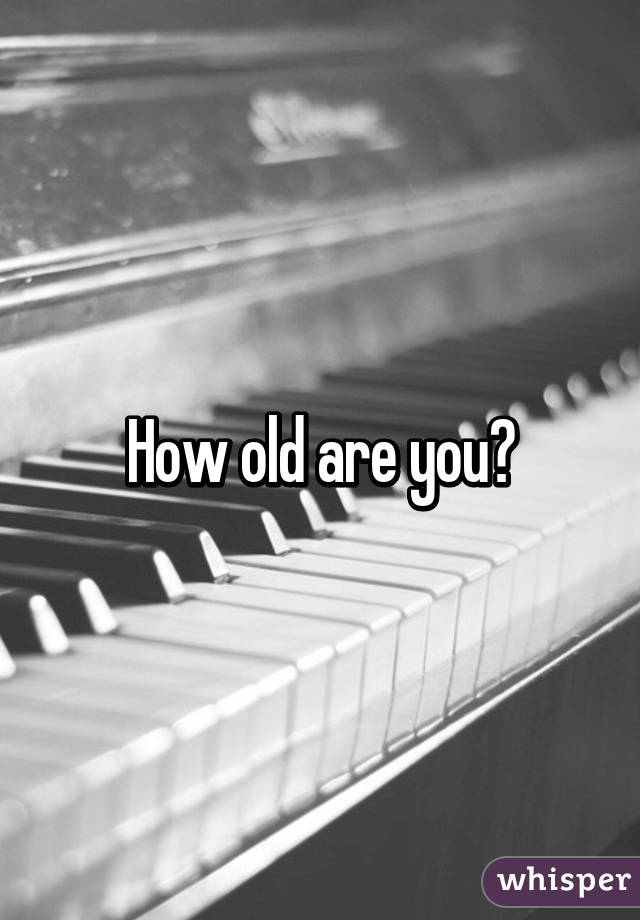 How old are you?