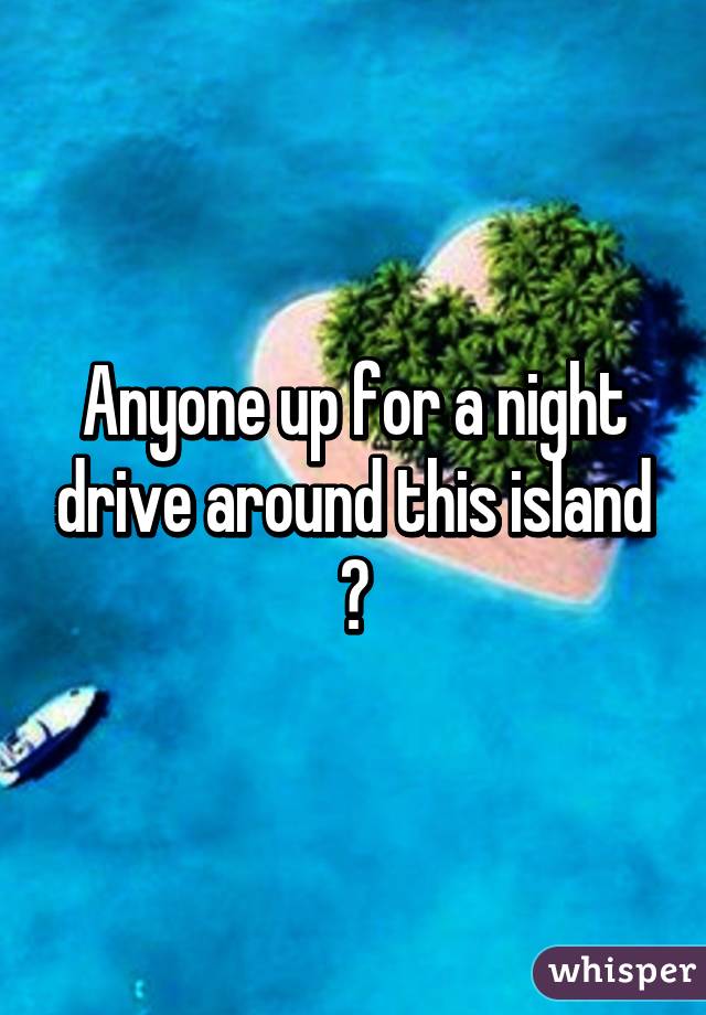 Anyone up for a night drive around this island ?