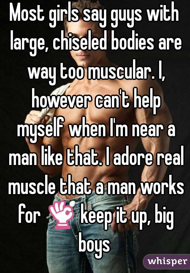 Most girls say guys with large, chiseled bodies are way too muscular. I, however can't help myself when I'm near a man like that. I adore real muscle that a man works for 👌 keep it up, big boys 