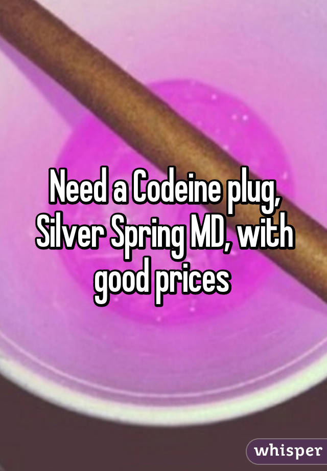 Need a Codeine plug, Silver Spring MD, with good prices 