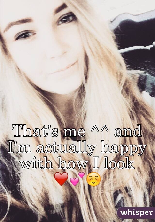 That's me ^^ and I'm actually happy with how I look ❤️💕☺️