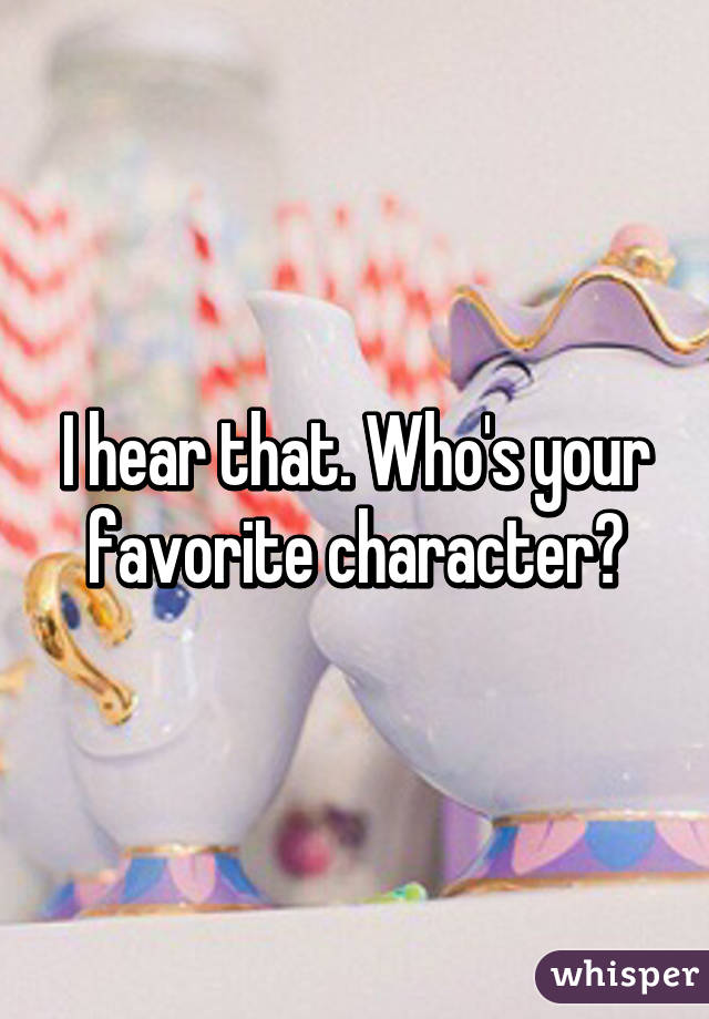 I hear that. Who's your favorite character?