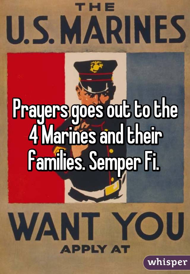 Prayers goes out to the 4 Marines and their families. Semper Fi. 