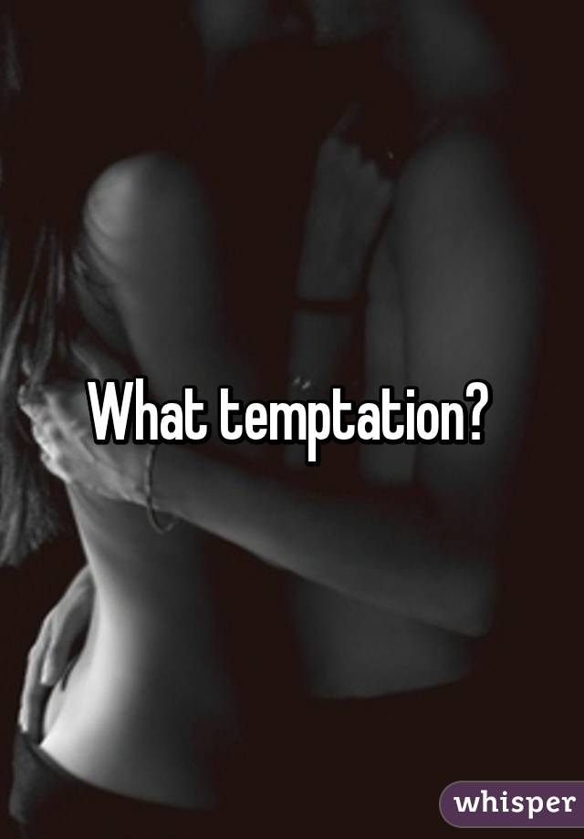 What temptation? 