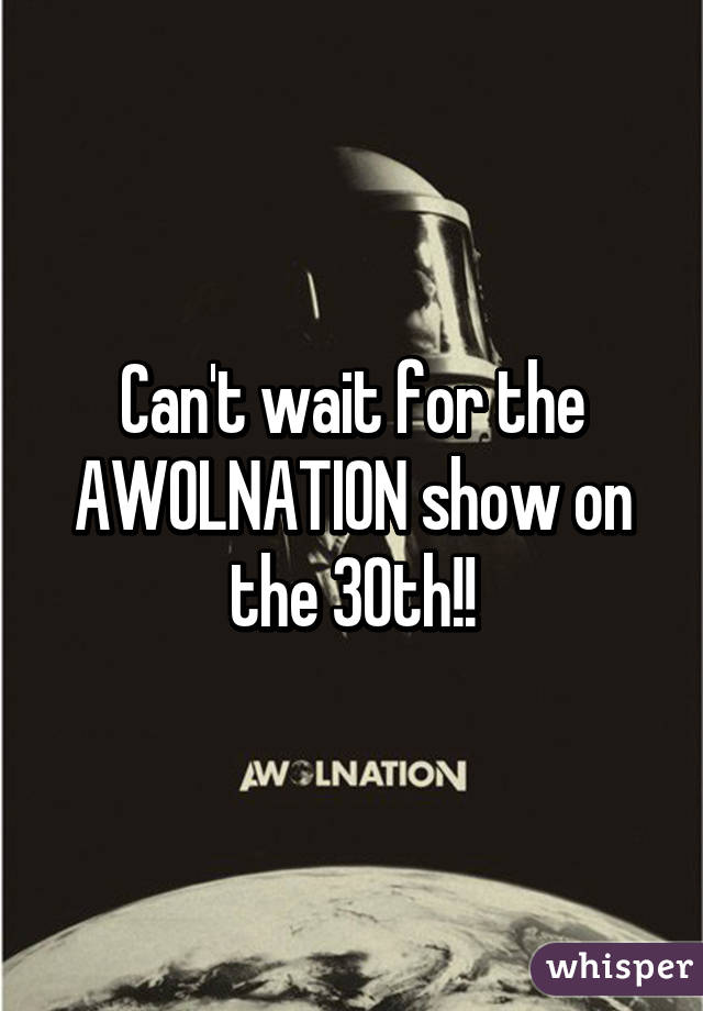 Can't wait for the AWOLNATION show on the 30th!!